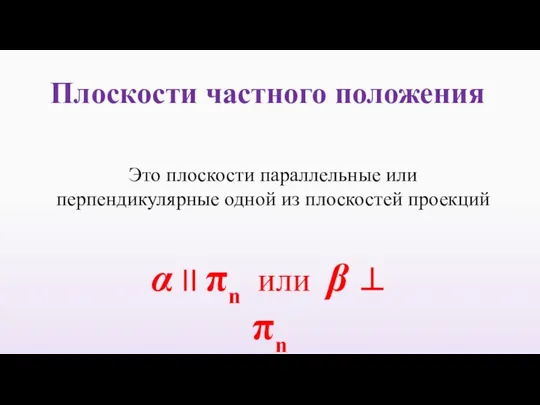 Плоскости частного положения α II πn или β ⊥ πn Это