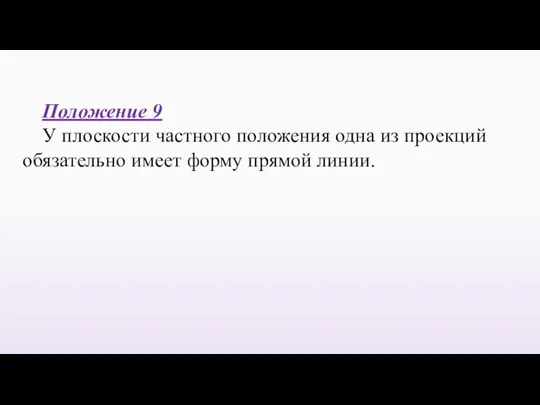 Положение 9 У плоскости частного положения одна из проекций обязательно имеет форму прямой линии.