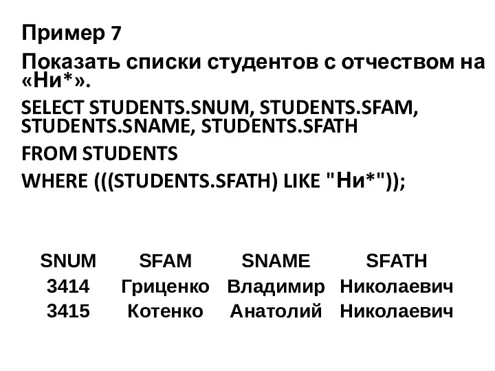 Пример 7 Показать списки студентов с отчеством на «Ни*». SELECT STUDENTS.SNUM,