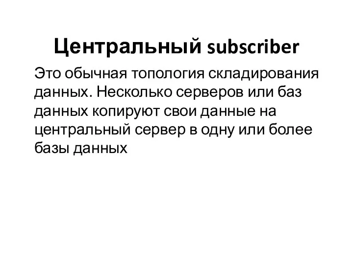 Центральный subscriber Это обычная топология складирования данных. Несколько серверов или баз