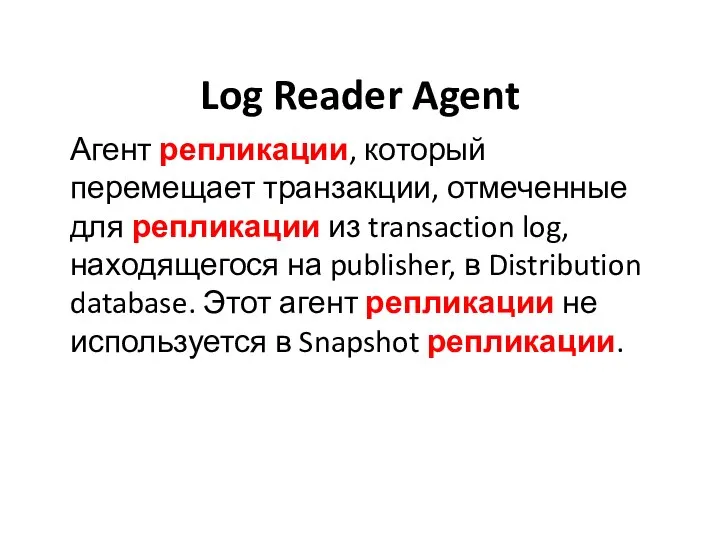 Log Reader Agent Агент репликации, который перемещает транзакции, отмеченные для репликации