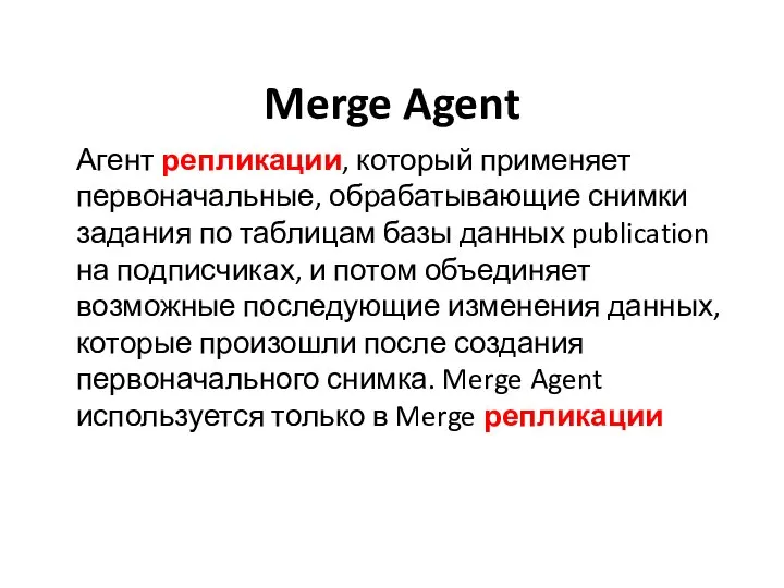 Merge Agent Агент репликации, который применяет первоначальные, обрабатывающие снимки задания по