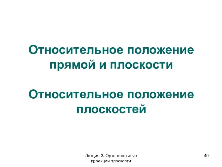 Относительное положение прямой и плоскости Относительное положение плоскостей Лекция 3. Ортогональные проекции плоскости