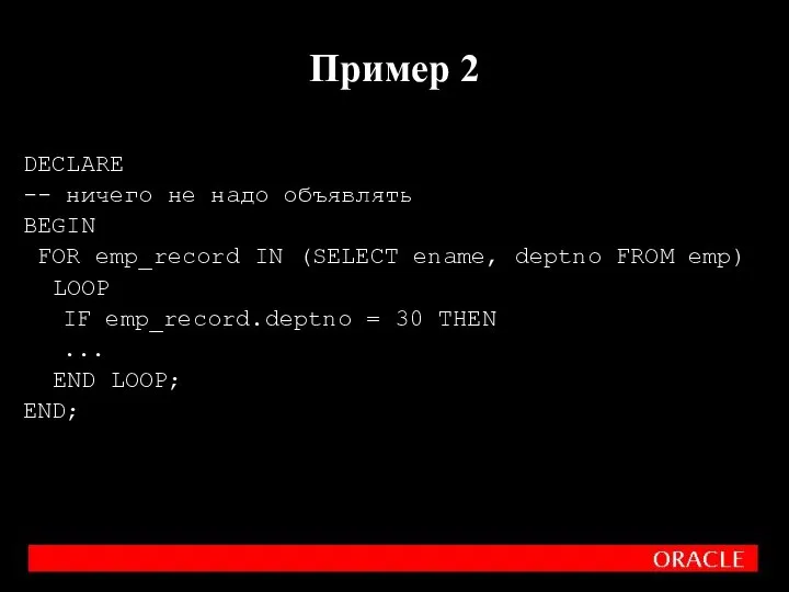 DECLARE -- ничего не надо объявлять BEGIN FOR emp_record IN (SELECT