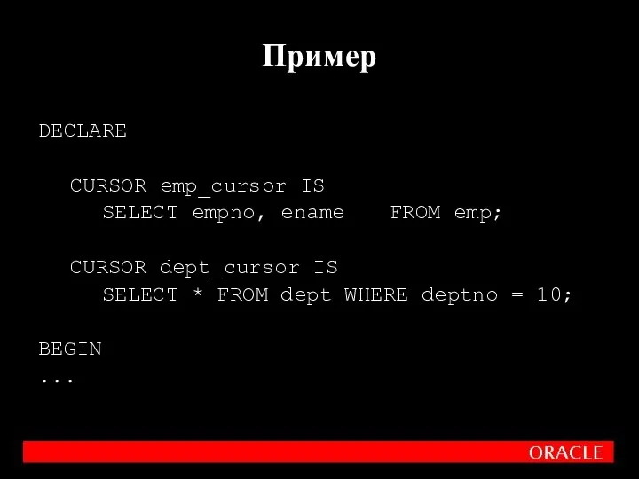 DECLARE CURSOR emp_cursor IS SELECT empno, ename FROM emp; CURSOR dept_cursor