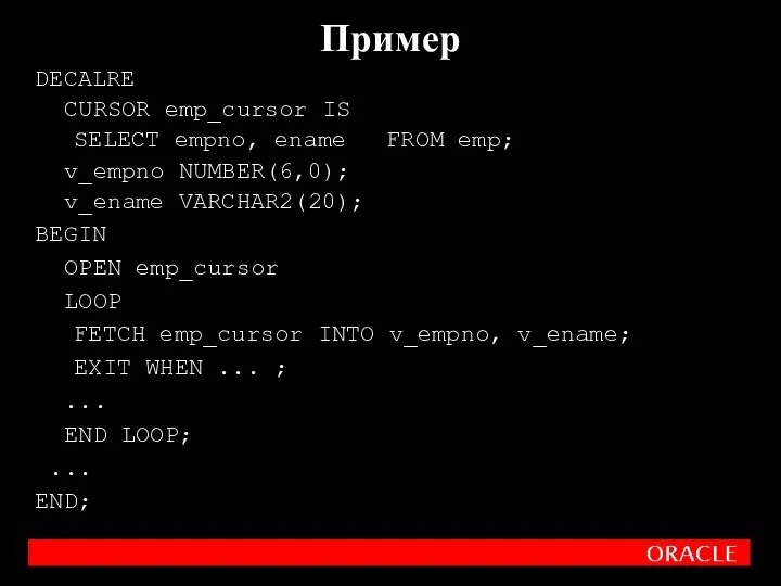 DECALRE CURSOR emp_cursor IS SELECT empno, ename FROM emp; v_empno NUMBER(6,0);