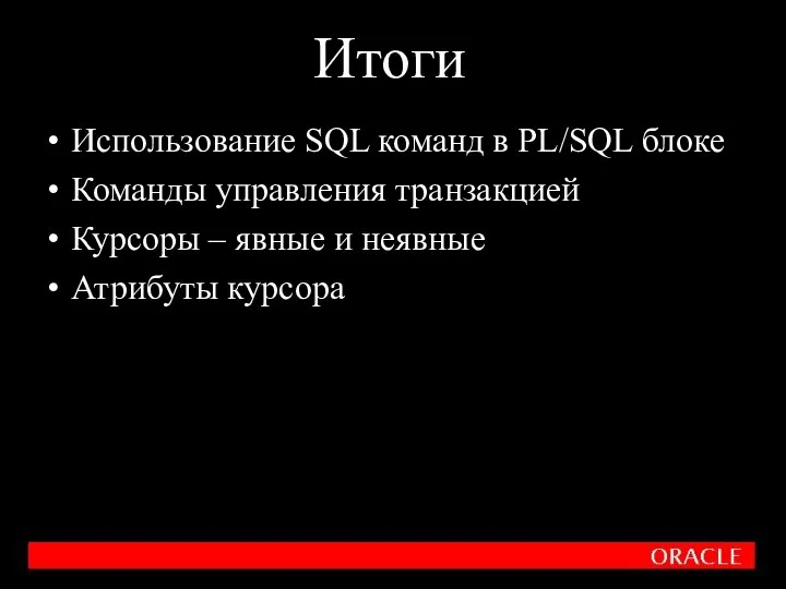 Итоги Использование SQL команд в PL/SQL блоке Команды управления транзакцией Курсоры