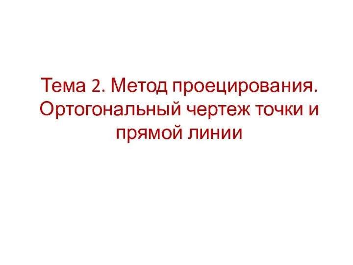 Тема 2. Метод проецирования. Ортогональный чертеж точки и прямой линии