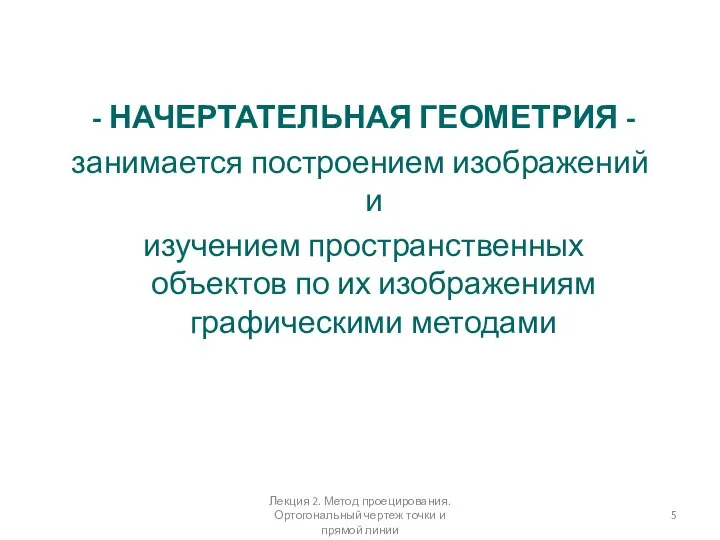 - НАЧЕРТАТЕЛЬНАЯ ГЕОМЕТРИЯ - занимается построением изображений и изучением пространственных объектов