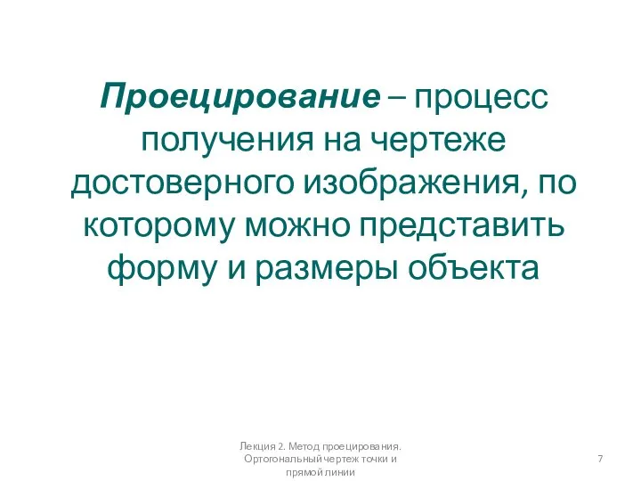 Проецирование – процесс получения на чертеже достоверного изображения, по которому можно