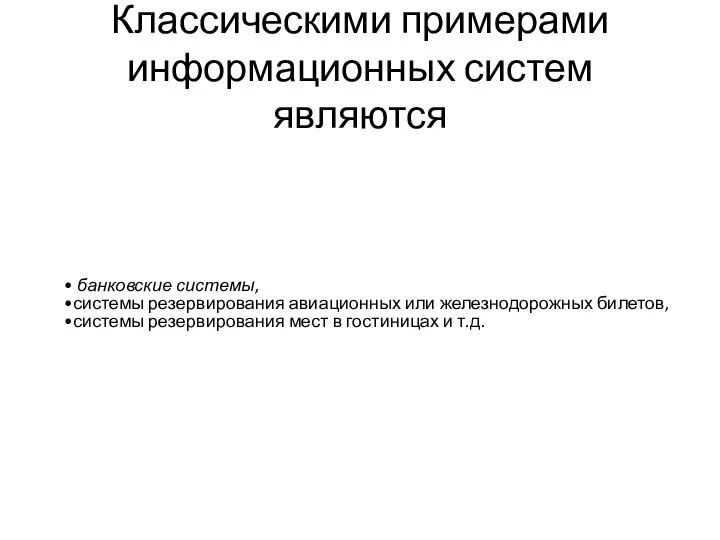 Классическими примерами информационных систем являются банковские системы, системы резервирования авиационных или