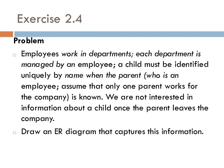 Exercise 2.4 Problem Employees work in departments; each department is managed