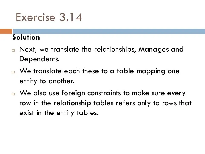 Exercise 3.14 Solution Next, we translate the relationships, Manages and Dependents.