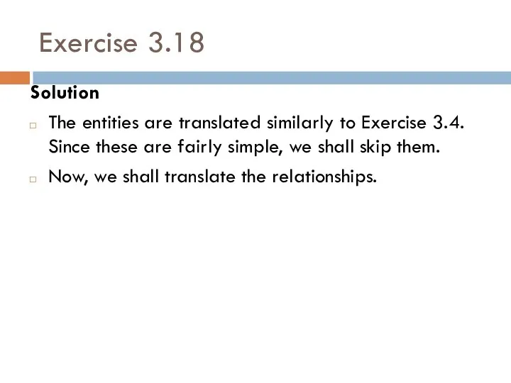 Exercise 3.18 Solution The entities are translated similarly to Exercise 3.4.