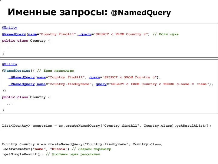 Именные запросы: @NamedQuery @Entity @NamedQuery(name="Country.findAll", query="SELECT c FROM Country c") //