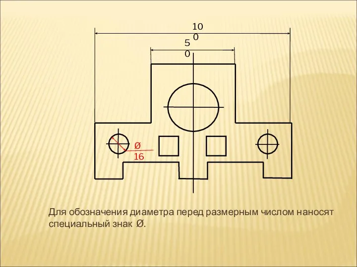 Для обозначения диаметра перед размерным числом наносят специальный знак Ø. 50 100