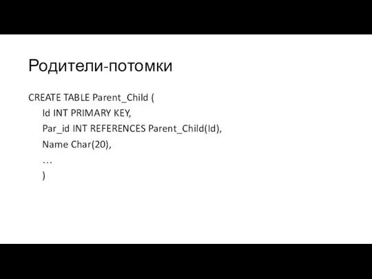 Родители-потомки CREATE TABLE Parent_Child ( Id INT PRIMARY KEY, Par_id INT