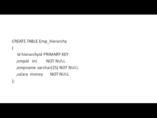 CREATE TABLE Emp_hierarchy ( Id hierarchyid PRIMARY KEY ,empid int NOT