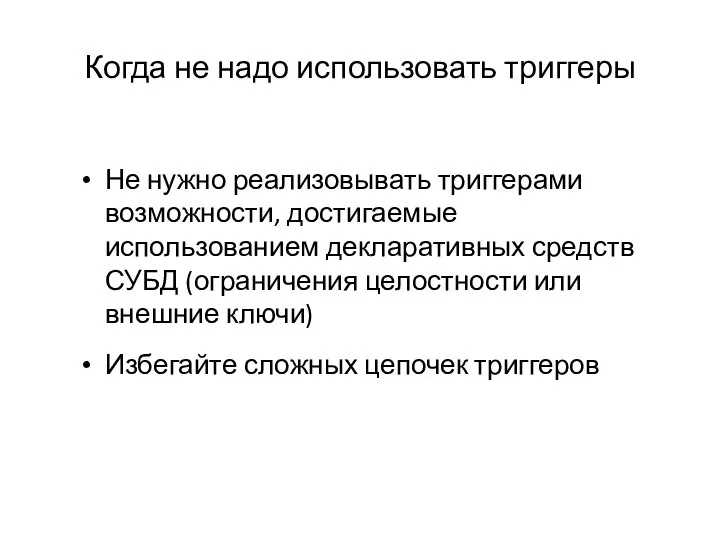 Когда не надо использовать триггеры Не нужно реализовывать триггерами возможности, достигаемые