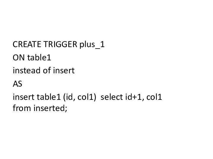 CREATE TRIGGER plus_1 ON table1 instead of insert AS insert table1