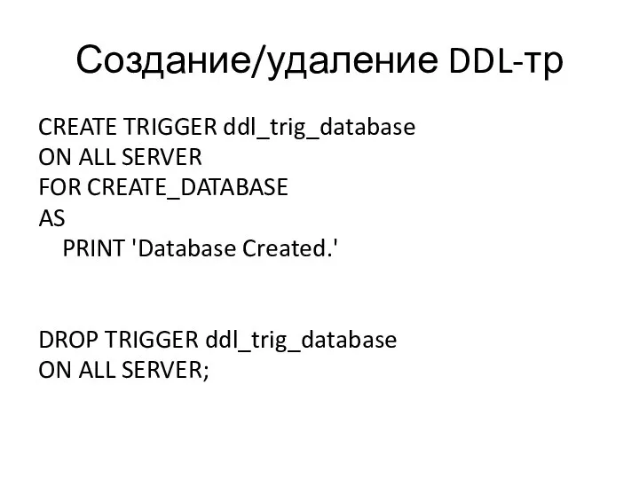 Создание/удаление DDL-тр CREATE TRIGGER ddl_trig_database ON ALL SERVER FOR CREATE_DATABASE AS