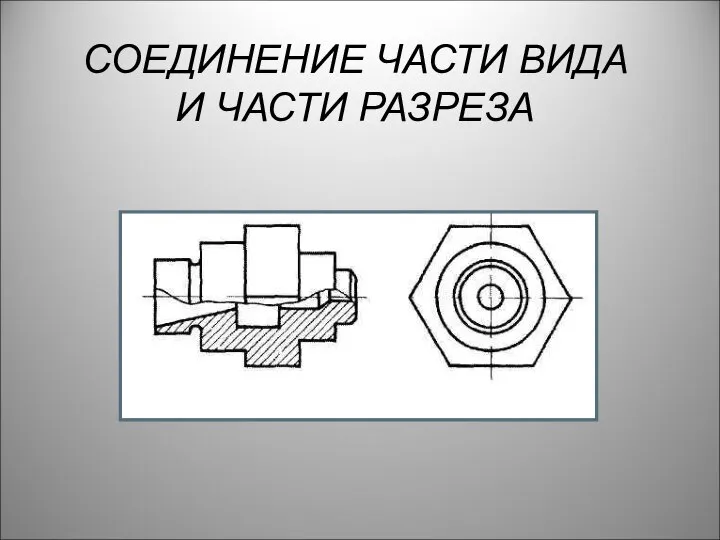 СОЕДИНЕНИЕ ЧАСТИ ВИДА И ЧАСТИ РАЗРЕЗА