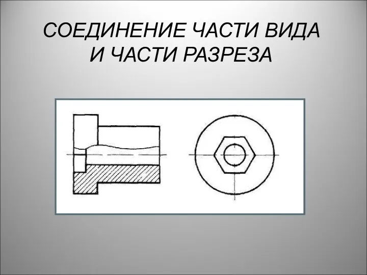 СОЕДИНЕНИЕ ЧАСТИ ВИДА И ЧАСТИ РАЗРЕЗА