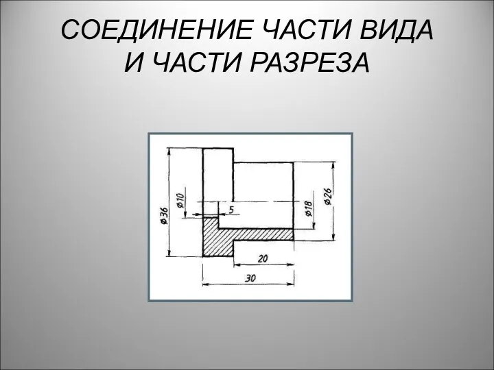 СОЕДИНЕНИЕ ЧАСТИ ВИДА И ЧАСТИ РАЗРЕЗА