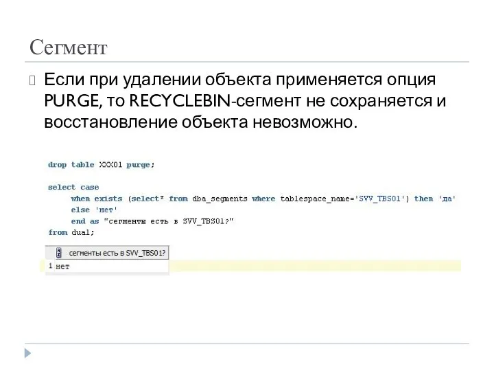 Сегмент Если при удалении объекта применяется опция PURGE, то RECYCLEBIN-сегмент не сохраняется и восстановление объекта невозможно.