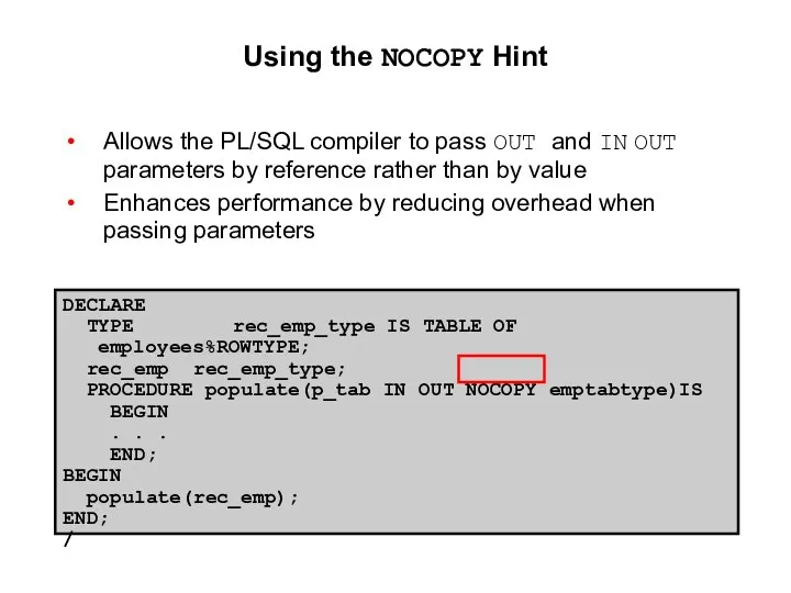 Using the NOCOPY Hint Allows the PL/SQL compiler to pass OUT