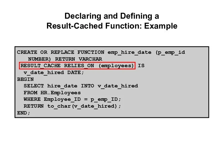 Declaring and Defining a Result-Cached Function: Example CREATE OR REPLACE FUNCTION