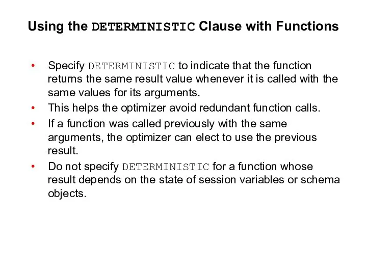 Using the DETERMINISTIC Clause with Functions Specify DETERMINISTIC to indicate that