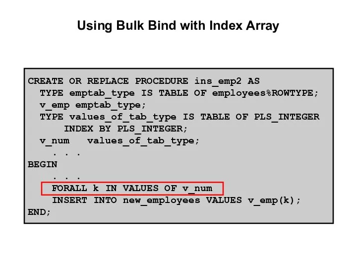 Using Bulk Bind with Index Array CREATE OR REPLACE PROCEDURE ins_emp2