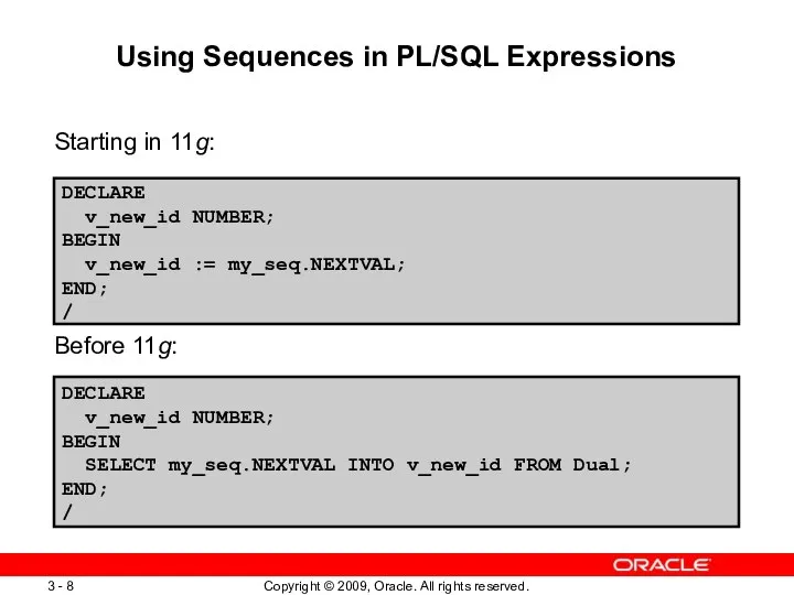 Using Sequences in PL/SQL Expressions Starting in 11g: Before 11g: DECLARE