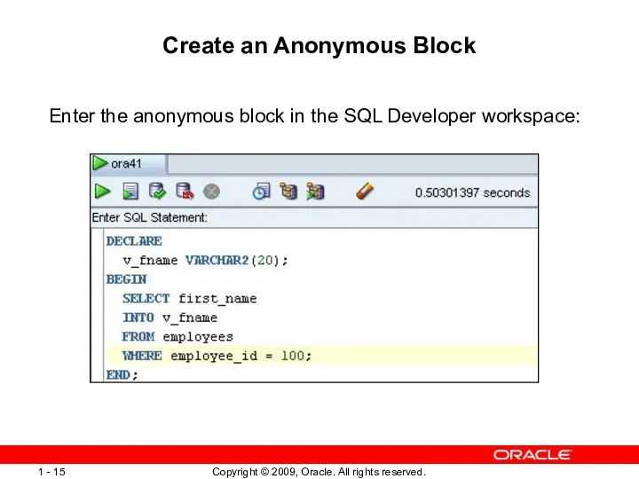 Create an Anonymous Block Enter the anonymous block in the SQL Developer workspace: