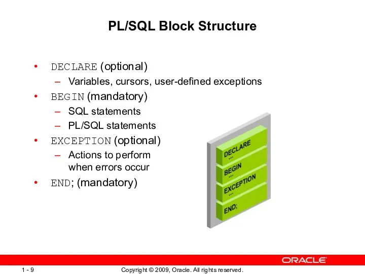 PL/SQL Block Structure DECLARE (optional) Variables, cursors, user-defined exceptions BEGIN (mandatory)