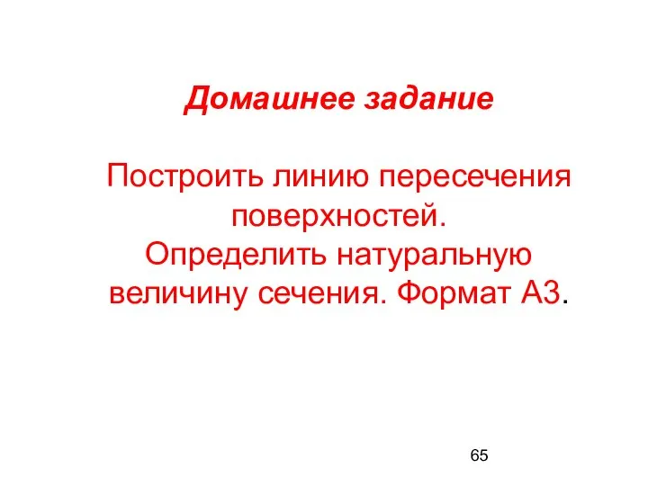 Домашнее задание Построить линию пересечения поверхностей. Определить натуральную величину сечения. Формат А3.