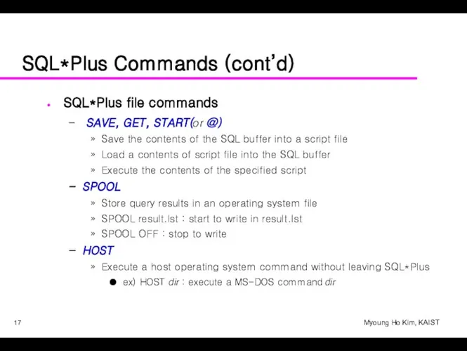 SQL*Plus Commands (cont’d) SQL*Plus file commands SAVE, GET, START(or @) Save