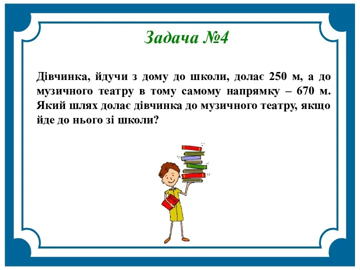 Задача №4 Дівчинка, йдучи з дому до школи, долає 250 м,