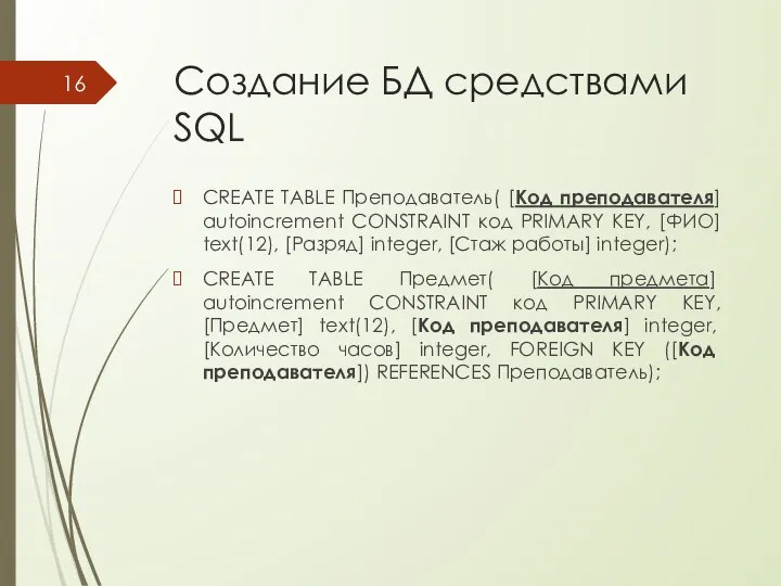 Создание БД средствами SQL CREATE TABLE Преподаватель( [Код преподавателя] autoincrement CONSTRAINT