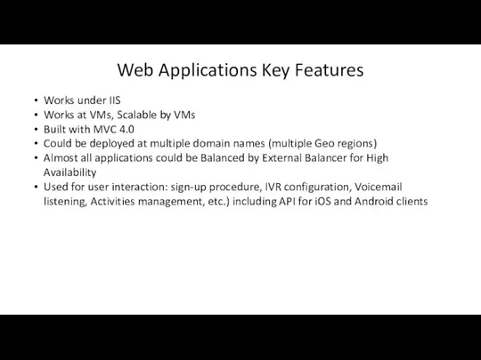 Web Applications Key Features Works under IIS Works at VMs, Scalable