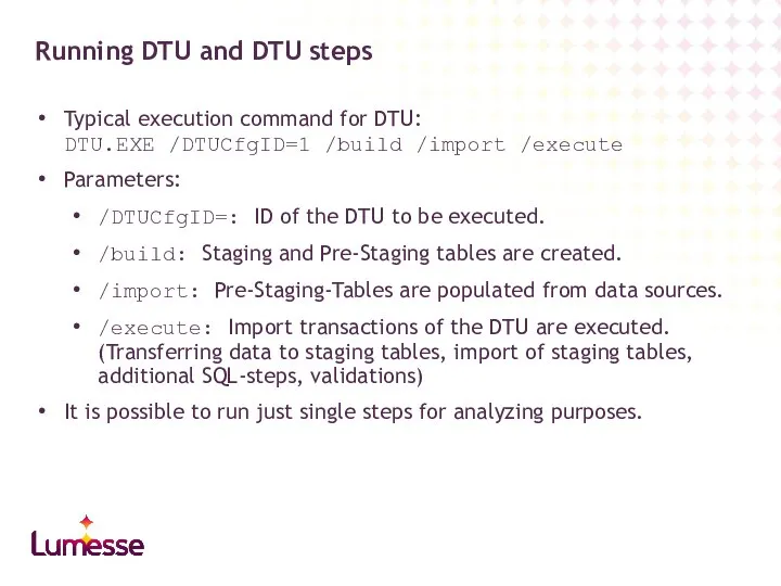 Typical execution command for DTU: DTU.EXE /DTUCfgID=1 /build /import /execute Parameters: