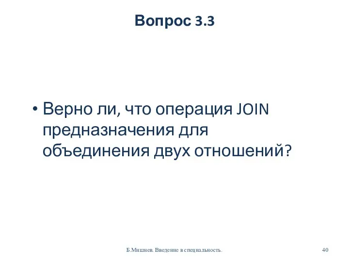 Вопрос 3.3 Верно ли, что операция JOIN предназначения для объединения двух отношений? Б.Мишнев. Введение в специальность.