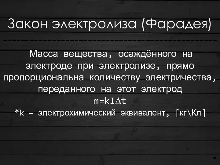 Закон электролиза (Фарадея) ------------------------------------------------ Масса вещества, осаждённого на электроде при электролизе,