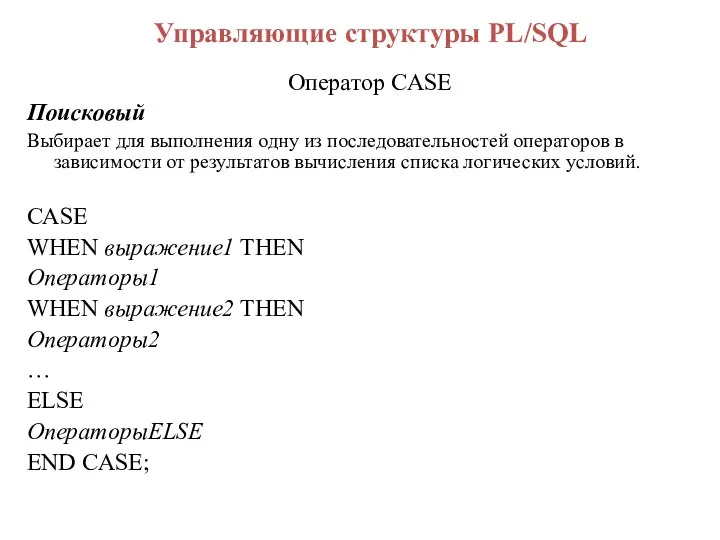 Управляющие структуры PL/SQL Оператор CASE Поисковый Выбирает для выполнения одну из