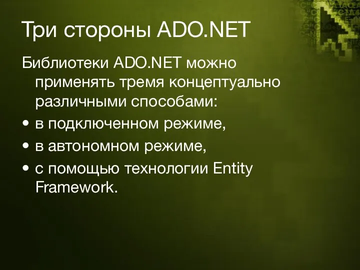 Три стороны ADO.NET Библиотеки ADO.NET можно применять тремя концептуально различными способами: