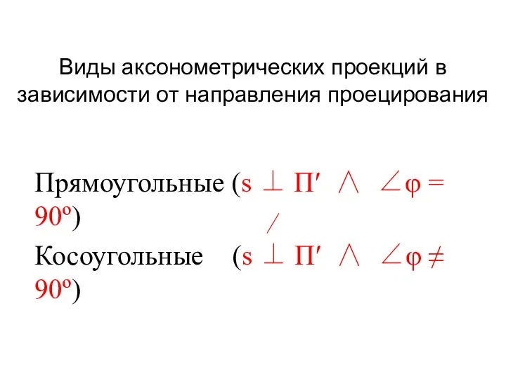 Виды аксонометрических проекций в зависимости от направления проецирования Прямоугольные (s ⊥