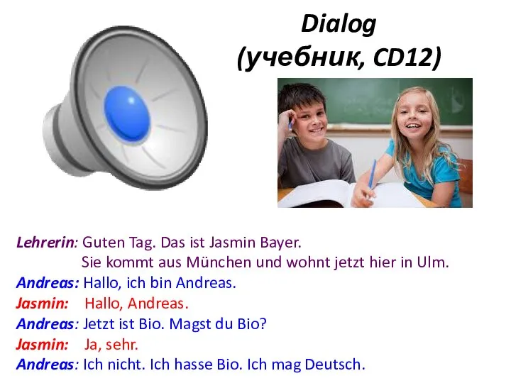 Dialog (учебник, CD12) Lehrerin: Guten Tag. Das ist Jasmin Bayer. Sie