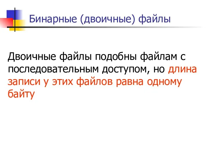 Бинарные (двоичные) файлы Двоичные файлы подобны файлам с последовательным доступом, но