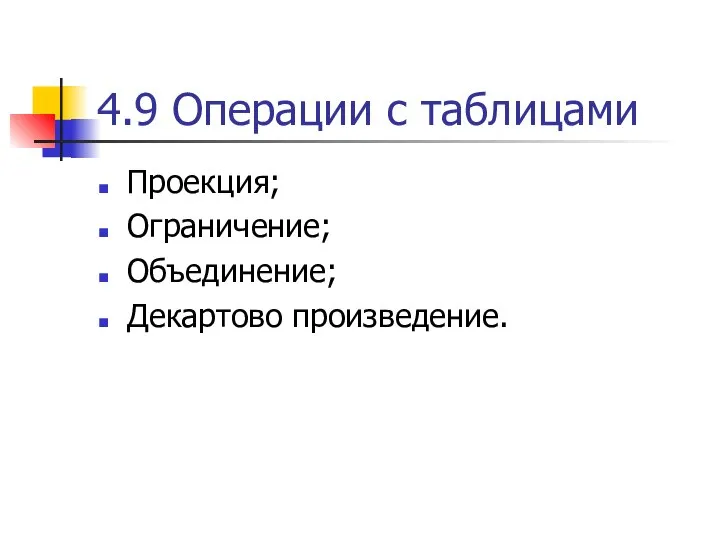 4.9 Операции с таблицами Проекция; Ограничение; Объединение; Декартово произведение.